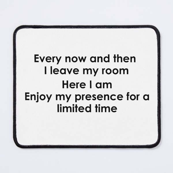 Item preview, Every now and then I leave my room Here I am Enjoy my presence for a limited time designed and sold by noha alzohbi.
