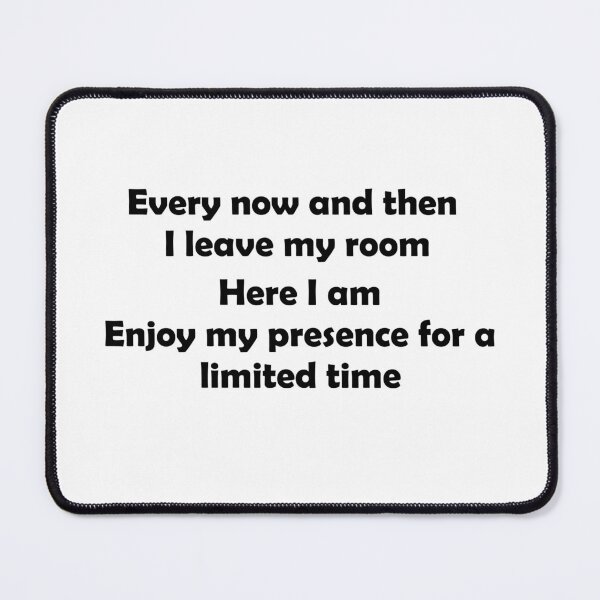 Item preview, Every now and then I leave my room Here I am Enjoy my presence for a limited time designed and sold by noha alzohbi.