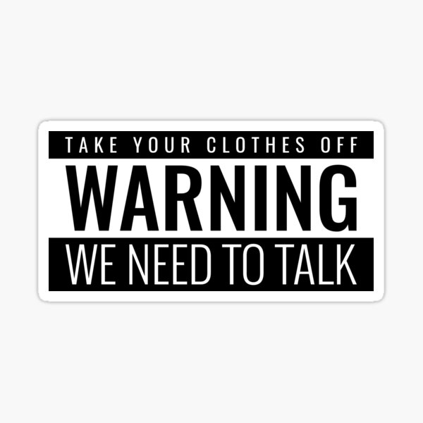 take-your-clothes-off-we-need-to-talk-sticker-for-sale-by