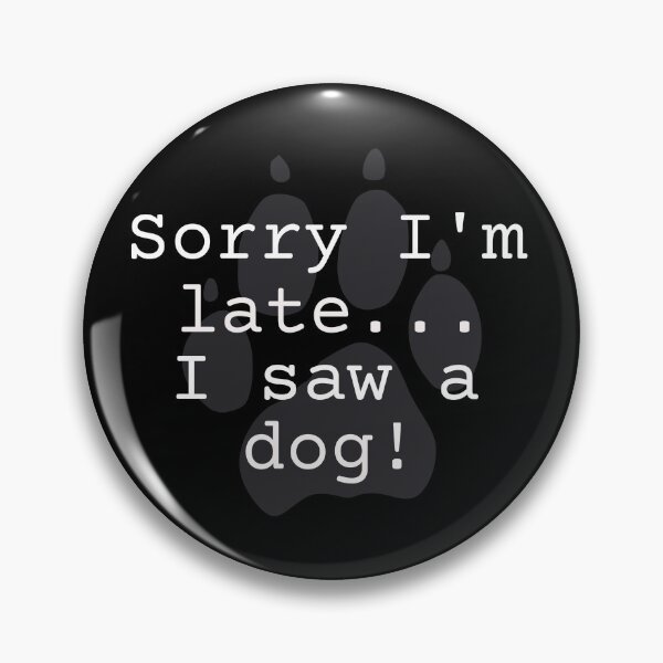 Item preview, Sorry I'm Late I Saw A Dog! designed and sold by Crazy Crow.