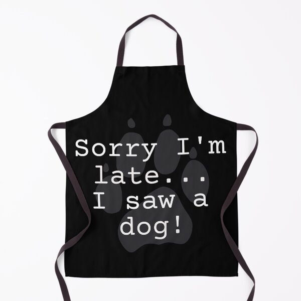 Item preview, Sorry I'm Late I Saw A Dog! designed and sold by Crazy Crow.