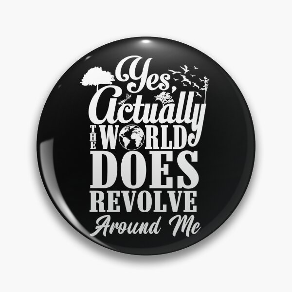 Item preview, Yes Actually The World Does Revolve Around Me Selfish Gear designed and sold by DynamicDesign.