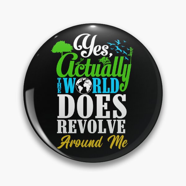 Item preview, Yes Actually The World Does Revolve Around Me Selfish Gear designed and sold by DynamicDesign.
