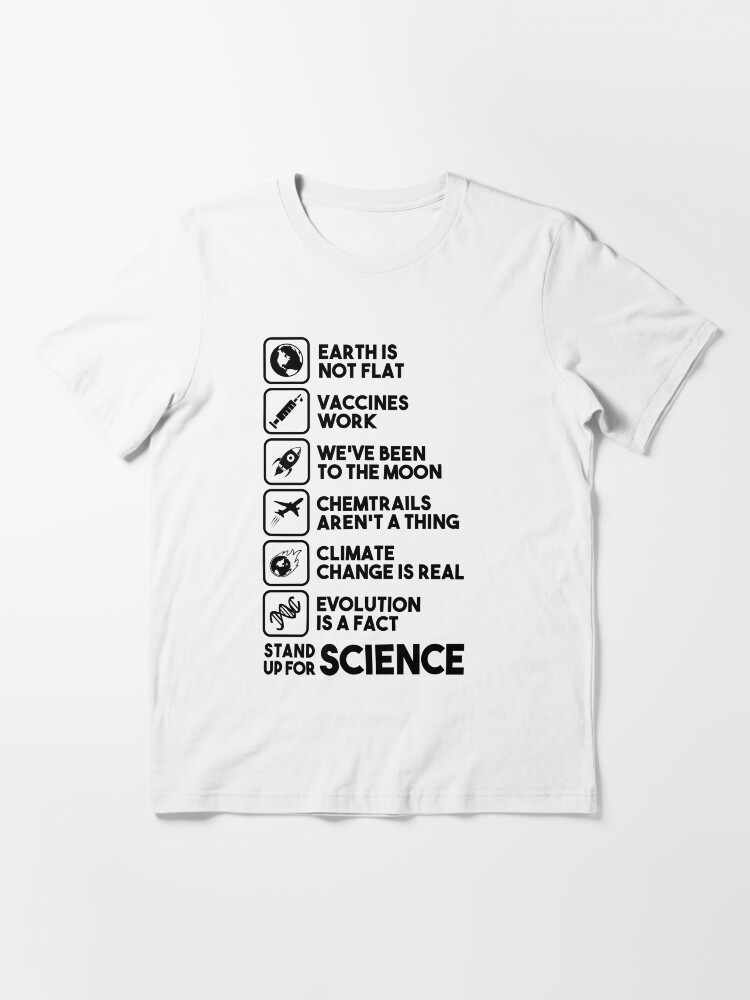 Alternate view of Earth is not flat - Vaccines work - We've been to the moon - Chemtrails aren't a thing - Climate change is real - Evolution is a fact - Stand up for science Essential T-Shirt