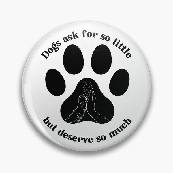 Item preview, Dogs ask for so little but deserve so much designed and sold by Button-up.