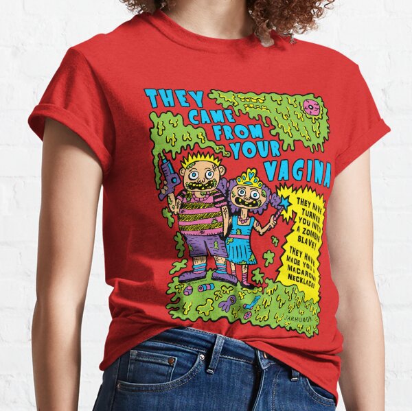 They Came From Your Vagina Classic T-Shirt