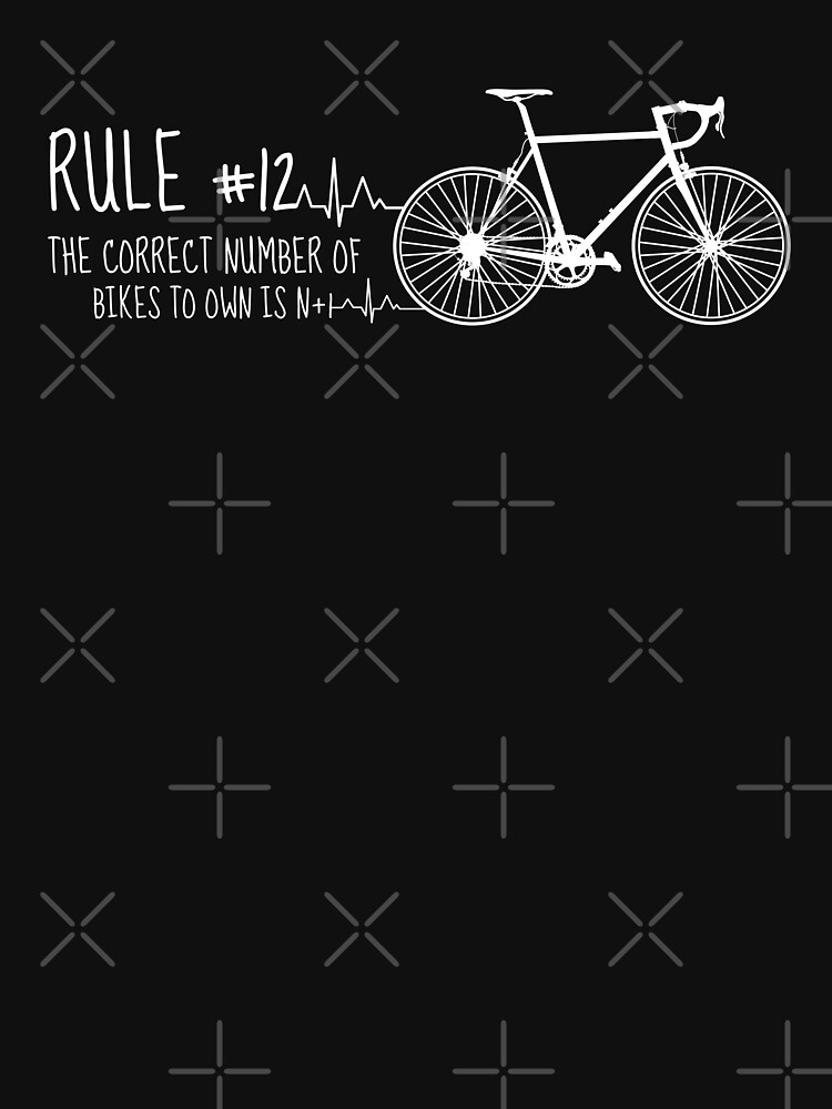 "Rule 12 The correct number of bikes to own is N+1, bicycle lover" T