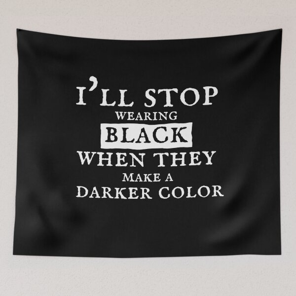 Item preview, I'll Stop Wearing Black When They Make A Darker Color designed and sold by zakibenj.