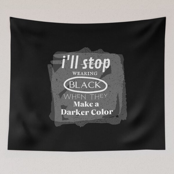 Item preview, Copy of Copy of I'll Stop Wearing Black When They Make A Darker Color designed and sold by zakibenj.