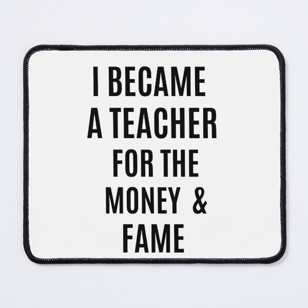 Item preview, i became a teacher for the money and fame funny designed and sold by Luna Shirts⭐⭐⭐⭐⭐.