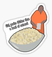 Girl, You're Thicker Than A Bowl of Oatmeal Sticker