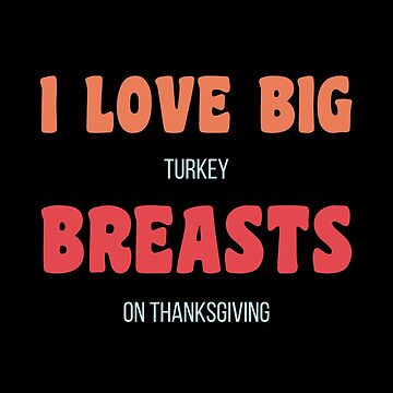 Men's Funny Thanksgiving T Shirt I Love Big Turkey Breasts Funny