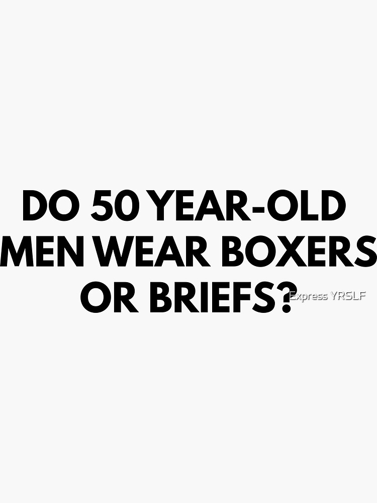 "Do 50 YearsOld Men Wear Boxers Or Briefs?" Sticker for Sale by