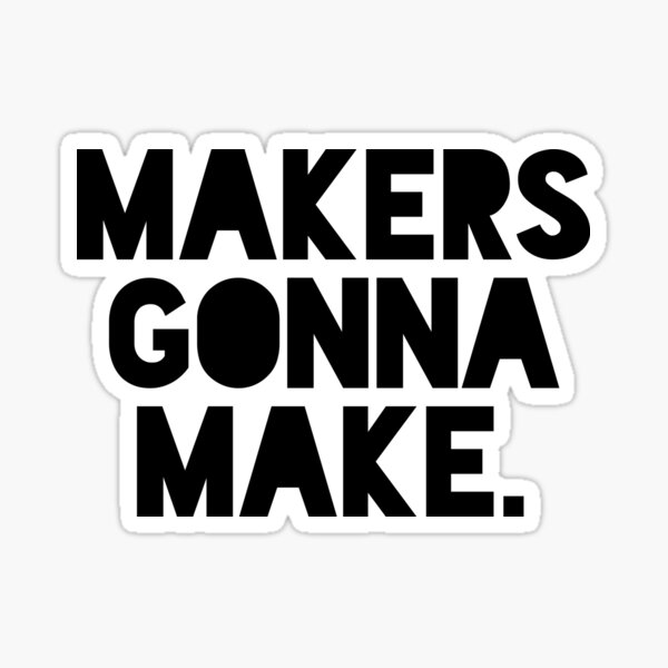 Makers Gonna Make sticker for artist, gift for artist, crafter gift, art  sticker, crafting gift for maker, sticker for maker, laptop sticker