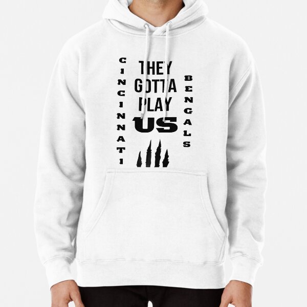 They Gotta Play Us Cincinnati Bengals Football Shirt, hoodie