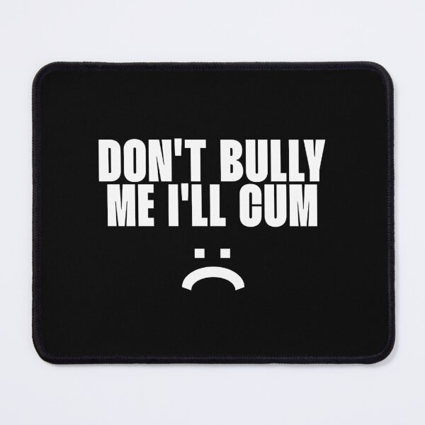 Item preview, Don_t bully me I_ll cum designed and sold by theENSU.