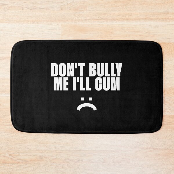 Item preview, Don_t bully me I_ll cum designed and sold by theENSU.