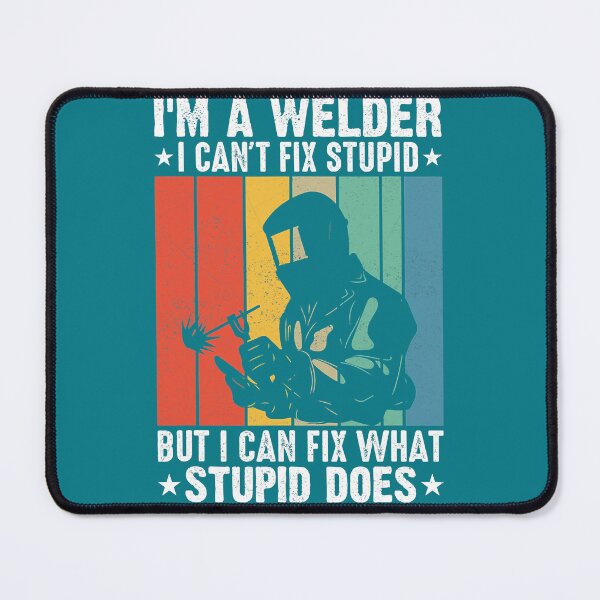 Item preview, Im a Welder I cant fix Stupid I can Fix What Stupid Does5555553 designed and sold by Sankiloeti.
