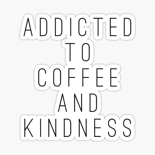 Addicted to Coffee and Kindness Sticker