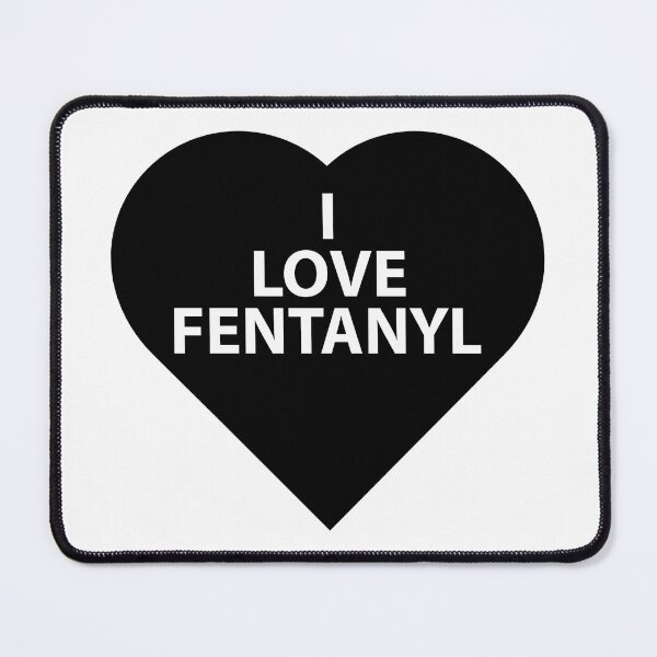 Item preview, I LOVE FENTANYL I LOVE FENTANYL I LOVE FENTANYL designed and sold by jimsert.