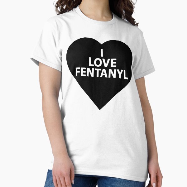Item preview, I LOVE FENTANYL I LOVE FENTANYL I LOVE FENTANYL designed and sold by jimsert.