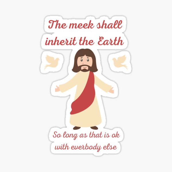 Item preview, The meek shall inherit the earth designed and sold by Burlong.