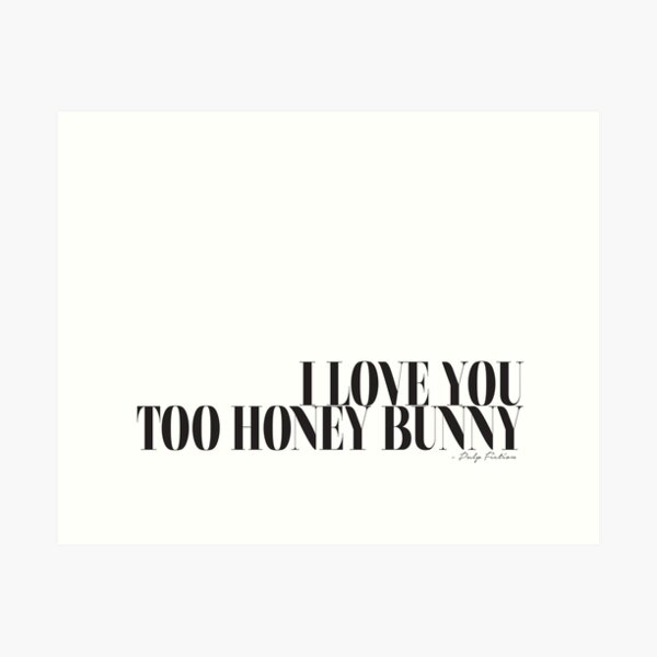 I love you too honey bunny - Pulp Fiction Movie quote Films Typography Black and white Art Print