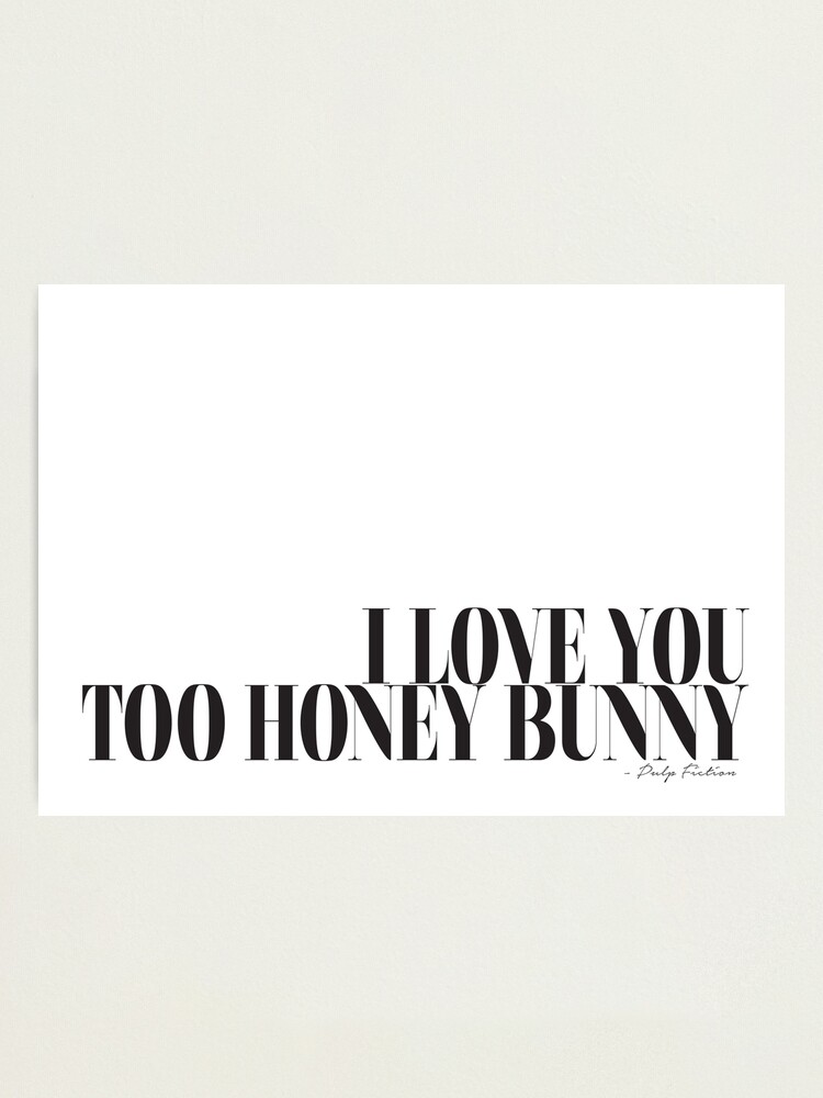 I love you too honey bunny - Pulp Fiction Movie quote Films Typography  Black and white | Photographic Print