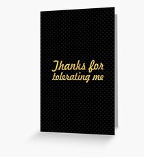 Thanks for tolerating me... Inspirational Quote Greeting Card