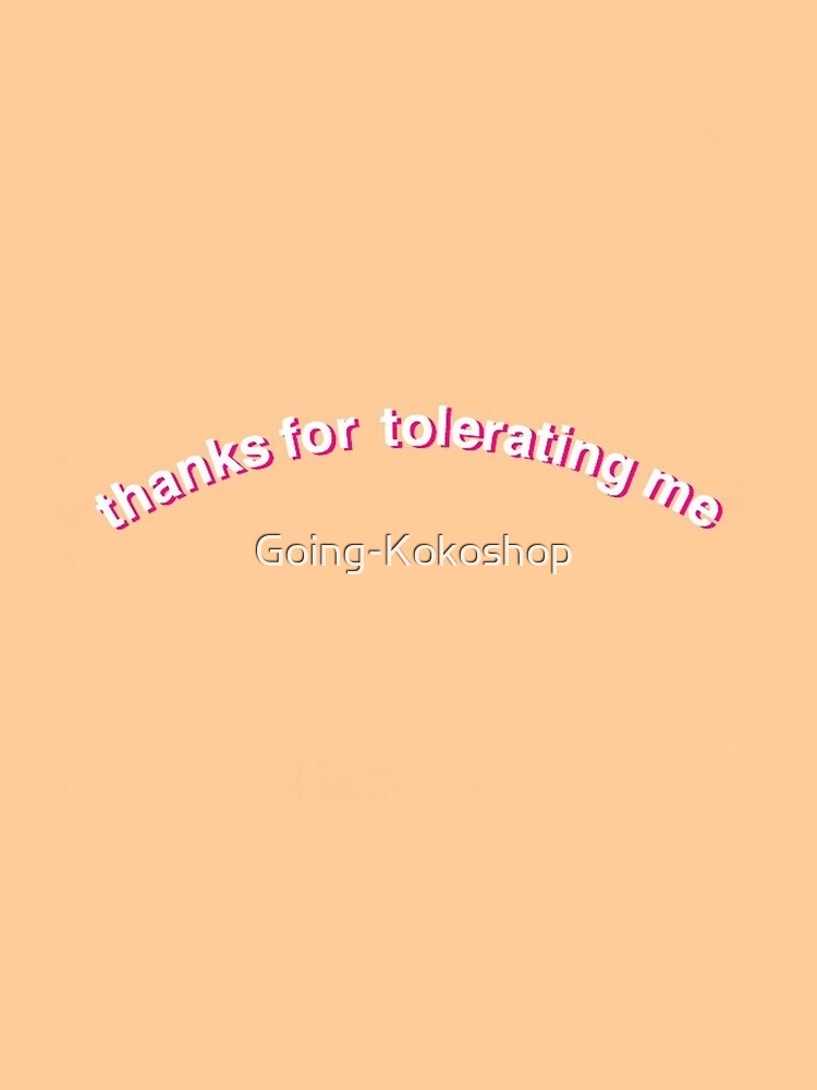 thanks-for-tolerating-me-t-shirt-by-going-kokoshop-redbubble