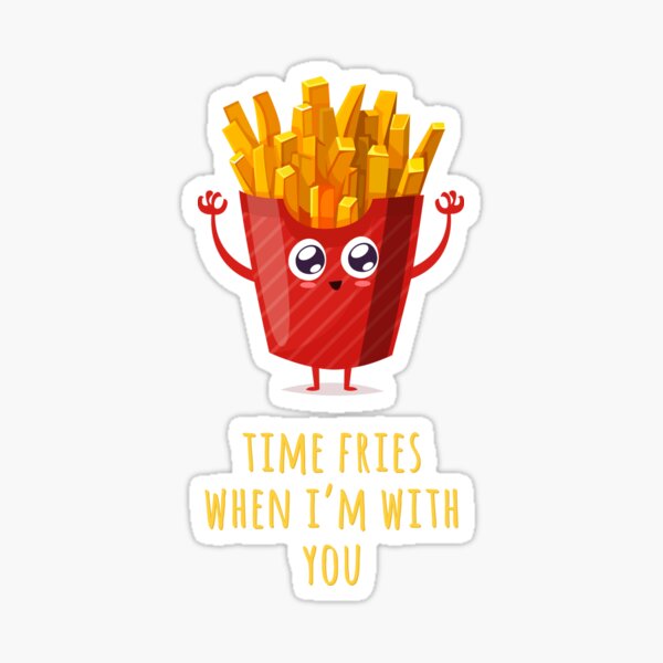 Time Fries When I'm With You Sticker