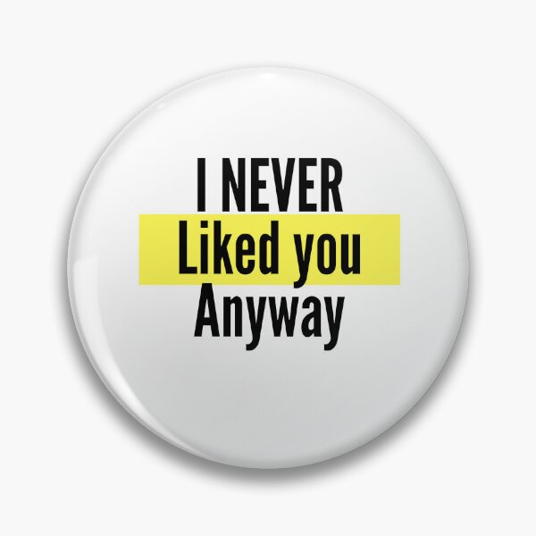 Item preview, I Never Liked You Anyway designed and sold by FunifyQuotes.