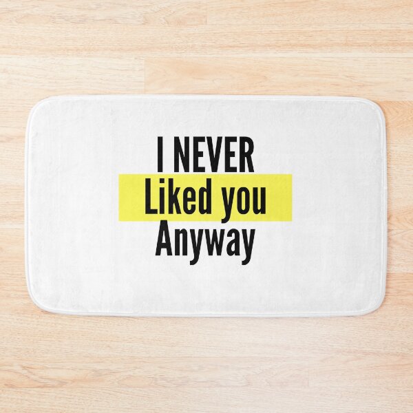 Item preview, I Never Liked You Anyway designed and sold by FunifyQuotes.