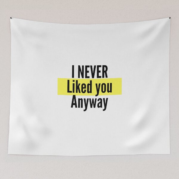 Item preview, I Never Liked You Anyway designed and sold by FunifyQuotes.