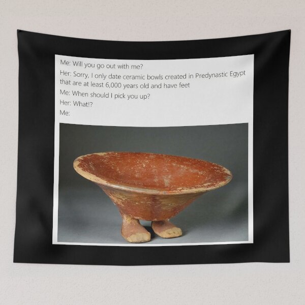 Item preview, I only date ceramic bowls created in predynastic Egypt - Thanksgiving, Christmas And Birthday Party Gift Ideas for Classic Memes Lovers and Fans designed and sold by Memeing Everything.