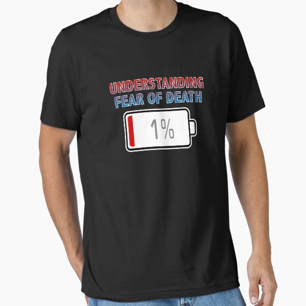 Understanding Fear of Death with Battery at 1% Essential T-Shirt