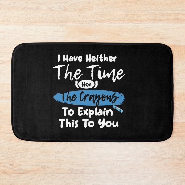 Item preview, I Have Neither The Time Nor The Crayons To Explain This To You, sarcastic joke designed and sold by thepeaceful90.