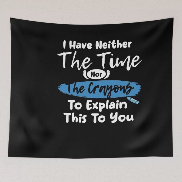 Item preview, I Have Neither The Time Nor The Crayons To Explain This To You, sarcastic joke designed and sold by thepeaceful90.