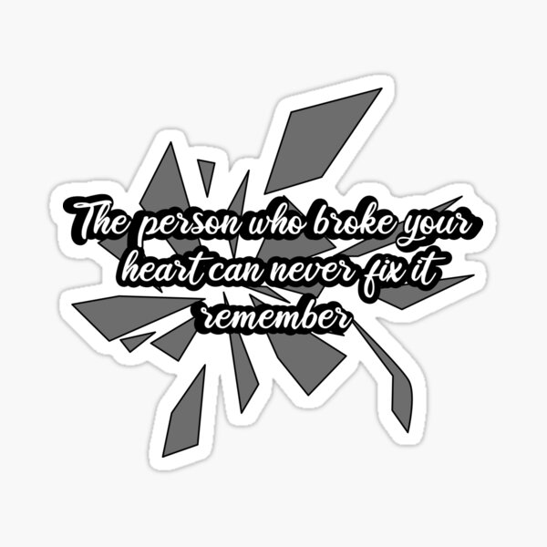 the-person-who-broke-your-heart-can-never-fix-it-remember-sticker