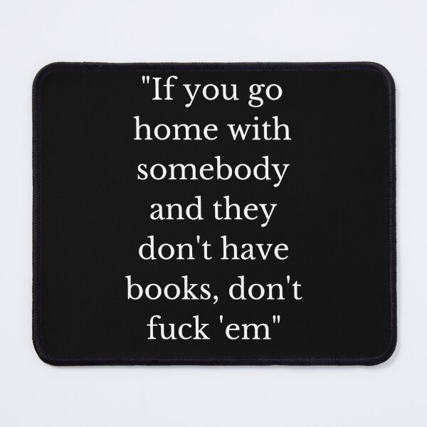 Item preview, If you go home with somebody, and they don't have books, don't fuck 'em! designed and sold by ziad001.