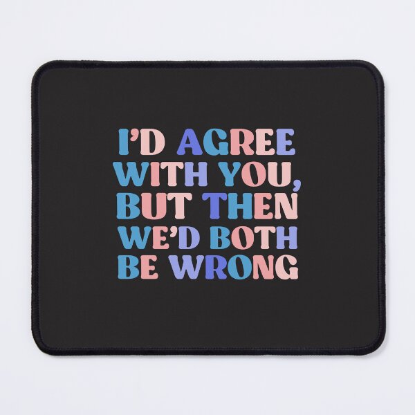 Item preview, I'd Agree With You, But Then We'd Both Be Wrong | Colorful Quote designed and sold by InnaPo ⭐⭐⭐⭐⭐.