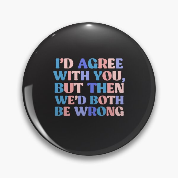 Item preview, I'd Agree With You, But Then We'd Both Be Wrong | Colorful Quote designed and sold by InnaPo ⭐⭐⭐⭐⭐.