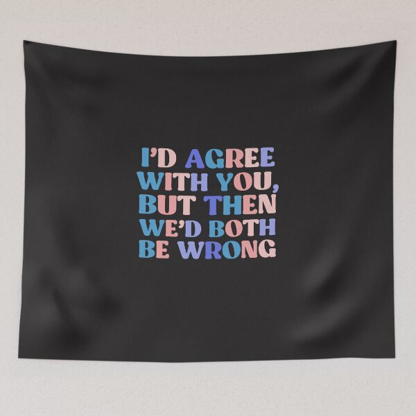 Item preview, I'd Agree With You, But Then We'd Both Be Wrong | Colorful Quote designed and sold by InnaPo ⭐⭐⭐⭐⭐.