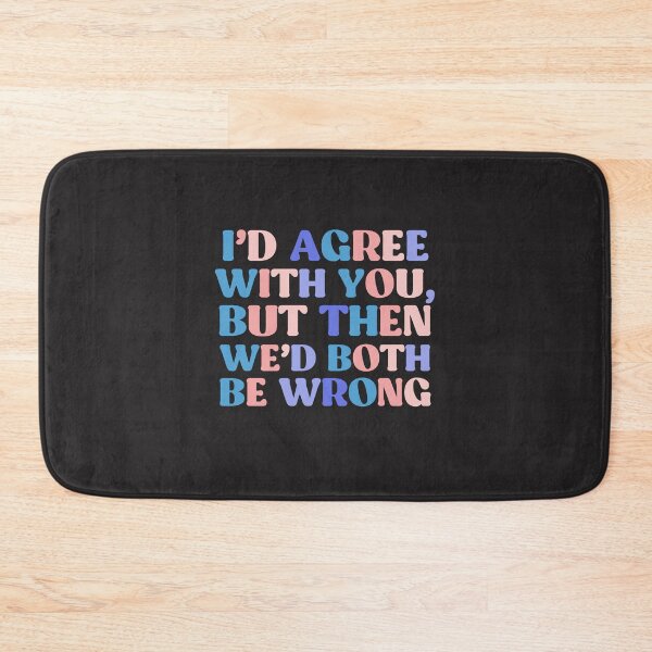 Item preview, I'd Agree With You, But Then We'd Both Be Wrong | Colorful Quote designed and sold by InnaPo ⭐⭐⭐⭐⭐.