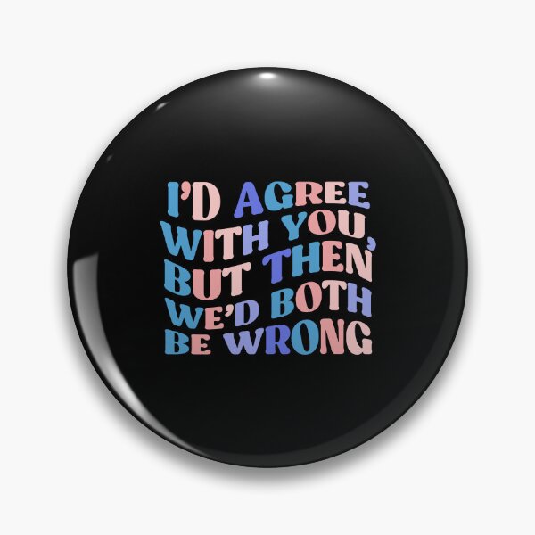 Item preview, I'd Agree With You, But Then We'd Both Be Wrong | Colorful Quote designed and sold by InnaPo ⭐⭐⭐⭐⭐.