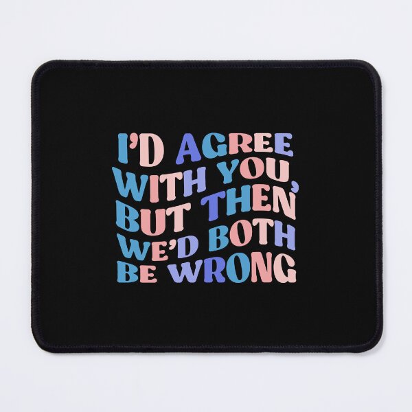 Item preview, I'd Agree With You, But Then We'd Both Be Wrong | Colorful Quote designed and sold by InnaPo ⭐⭐⭐⭐⭐.