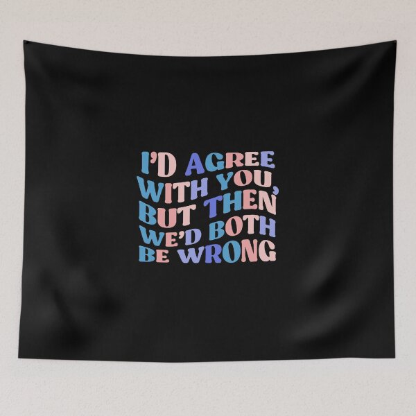 Item preview, I'd Agree With You, But Then We'd Both Be Wrong | Colorful Quote designed and sold by InnaPo ⭐⭐⭐⭐⭐.