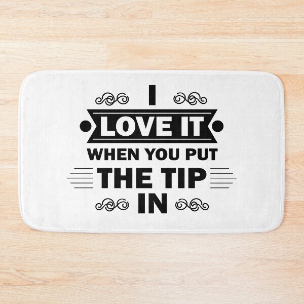 Item preview, I Love It When You Put The Tip In designed and sold by beefrancky.