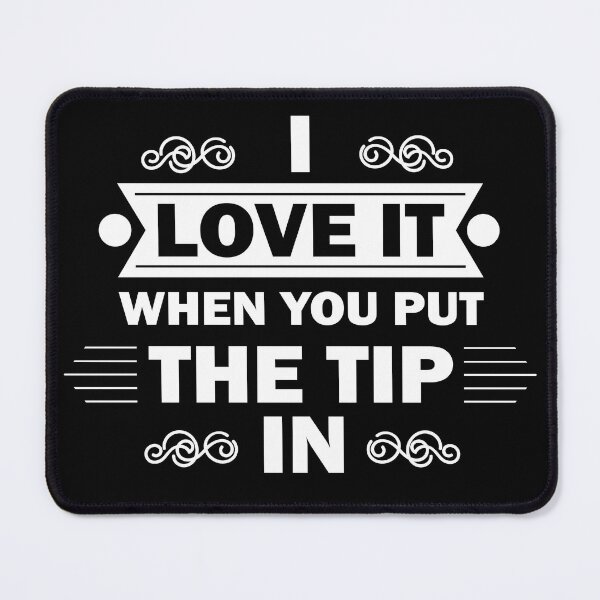Item preview, Copy of I Love It When You Put The Tip In designed and sold by beefrancky.