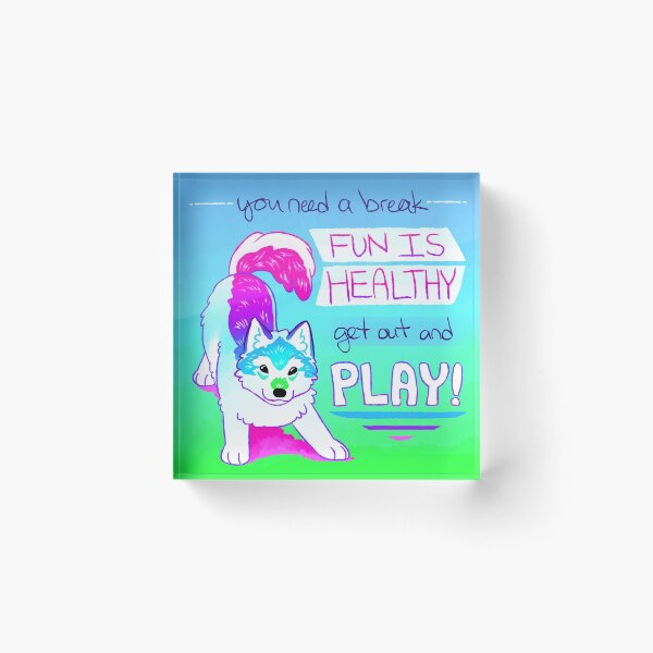 "FUN IS HEALTHY, get out and PLAY!" Wolf Pup Acrylic Block